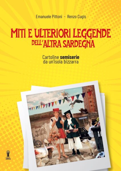 Miti e ulteriori leggende di un’altra Sardegna Cartoline semiserie da un’Isola bizzarra” - copertina